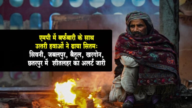 एमपी में बर्फबारी के साथ उत्तरी हवाओं ने ढाया सितम: सिवनी, जबलपुर, बैतूल, खरगोन, छतरपुर में  शीतलहर का अलर्ट जारी