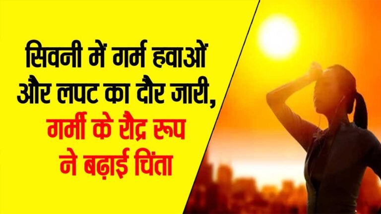 सिवनी मौसम अपडेट: सिवनी में तापमान पहुंचा 41 डिग्री सेल्सिस, कल से नौतपा बरपाएगा कहर