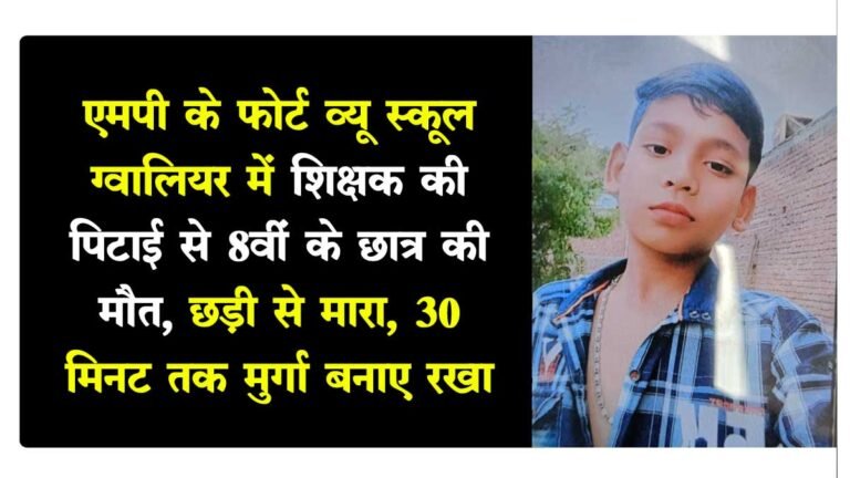 मध्य प्रदेश के ग्वालियर में शिक्षक की पिटाई से 8वीं के छात्र की मौत – Fort View School Gwalior