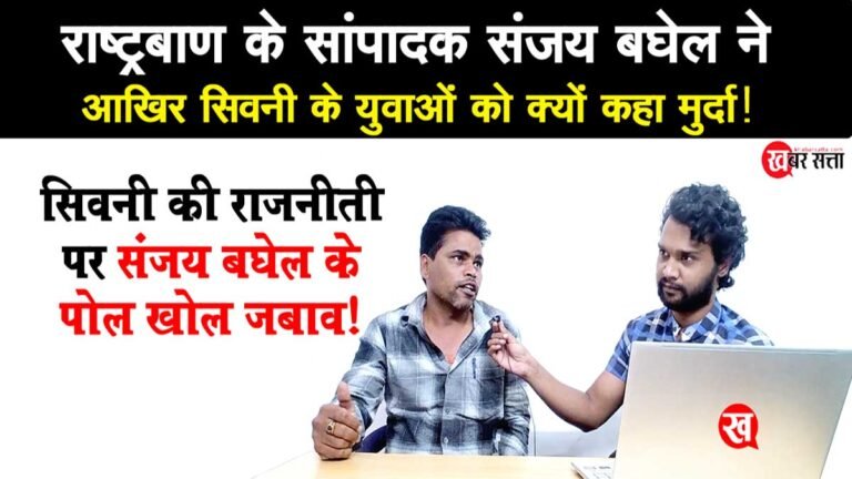 सिवनी के युवा मुर्दा है! Seoni के खास मुद्दों पर Rashtrabaan के संपादक Sanjay Baghel से खास बातचीत – Watch Viral Video
