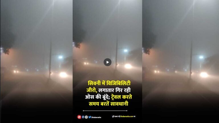 सिवनी में विजिबिलिटी जीरो: लगातार गिर रही ओस की बूंदे; ट्रेवल करते समय बरतें सावधानी – VIDEO देखें