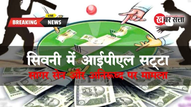 सिवनी में IPL SATTA: सट्टा खिलाने वालों पर रेड, सागर सेन और अनिरुद्ध सोनी पर बना मामला