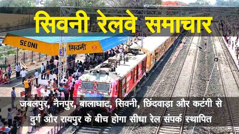 सिवनी रेलवे समाचार: जबलपुर, नैनपुर, बालाघाट, सिवनी, छिंदवाड़ा और कटंगी से दुर्ग और रायपुर के बीच होगा सीधा रेल संपर्क स्थापित