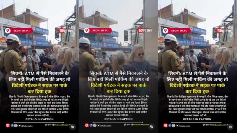 सिवनी: ATM से पैसे निकालने के लिए नहीं मिली पार्किंग की जगह, तो विदेशी पर्यटक ने सड़क पर पार्क कर दिया ट्रक