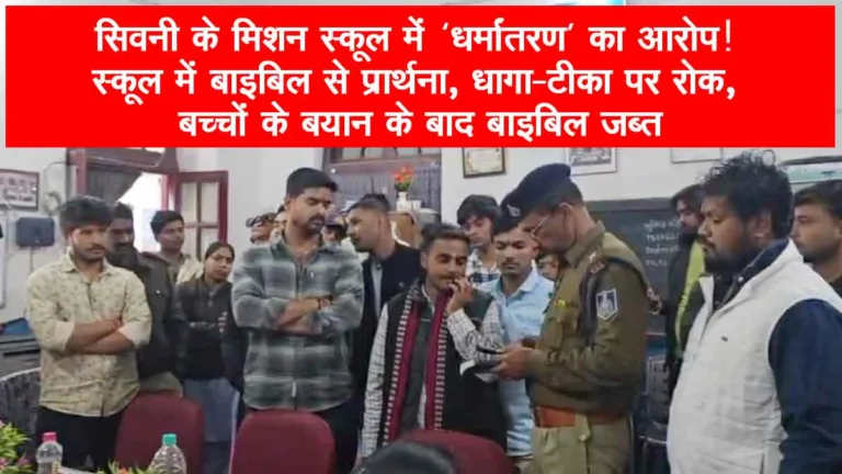 SEONI के MISSION SCHOOL में धर्मांतरण’ का आरोप: कक्षा में बाइबिल से प्रार्थना, धागा-टीका पर रोक… बच्चों के बयान के बाद बाइबिल जब्त